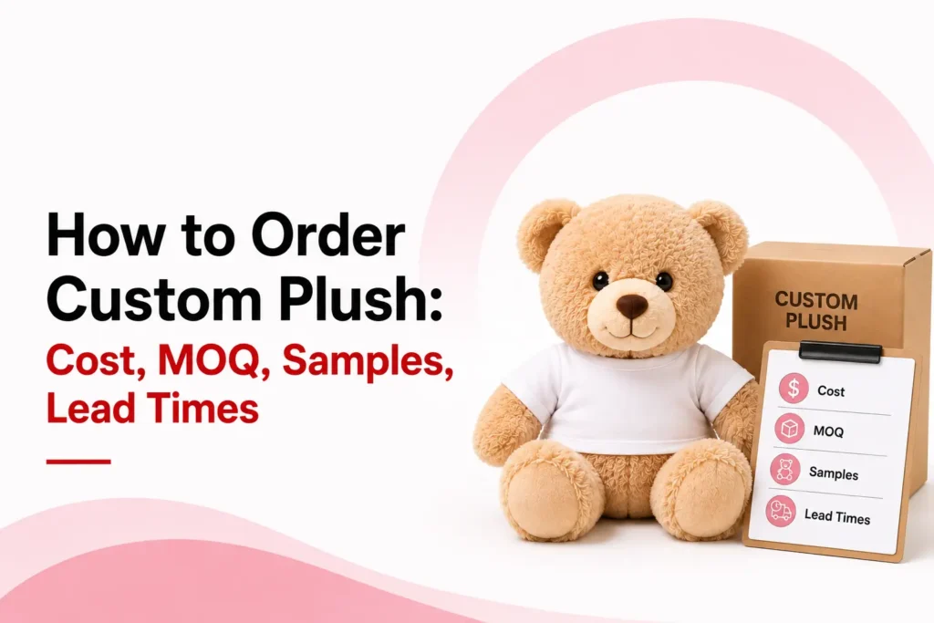 How to Order Custom Plush Cost, MOQ, Samples, Lead Times